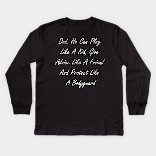 Dad. He can play like a kid, give advice like a friend, and protect like a bodyguard Kids Long Sleeve T-Shirt